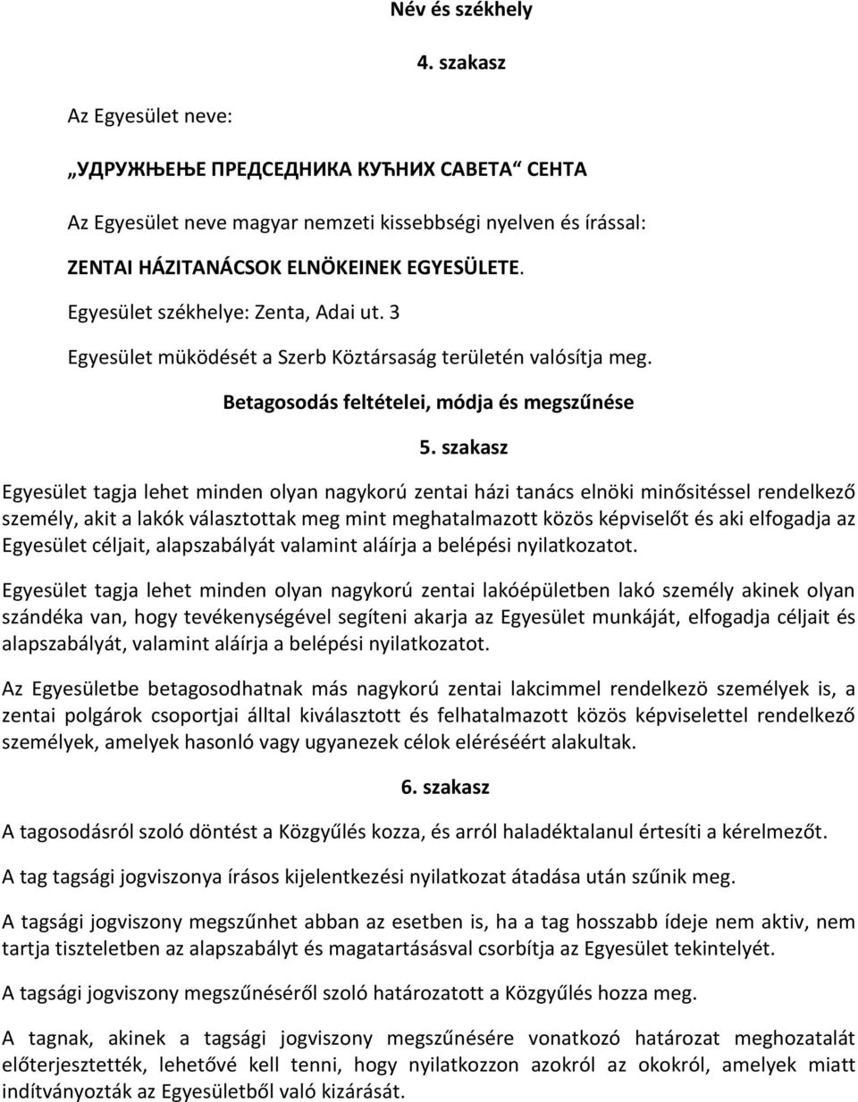 szakasz Egyesület tagja lehet minden olyan nagykorú zentai házi tanács elnöki minősitéssel rendelkező személy, akit a lakók választottak meg mint meghatalmazott közös képviselőt és aki elfogadja az