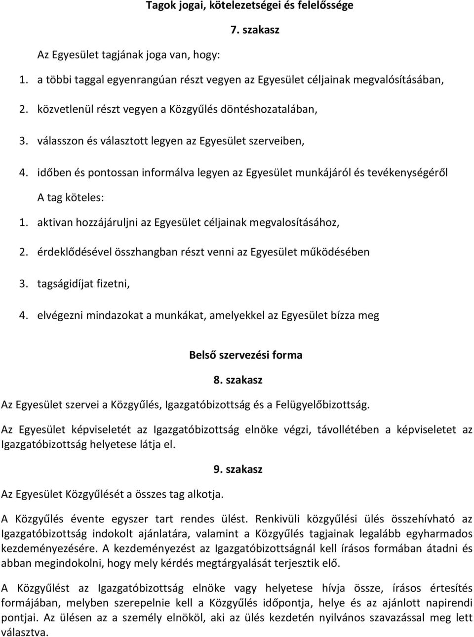 időben és pontossan informálva legyen az Egyesület munkájáról és tevékenységéről A tag köteles: 1. aktivan hozzájáruljni az Egyesület céljainak megvalosításához, 2.