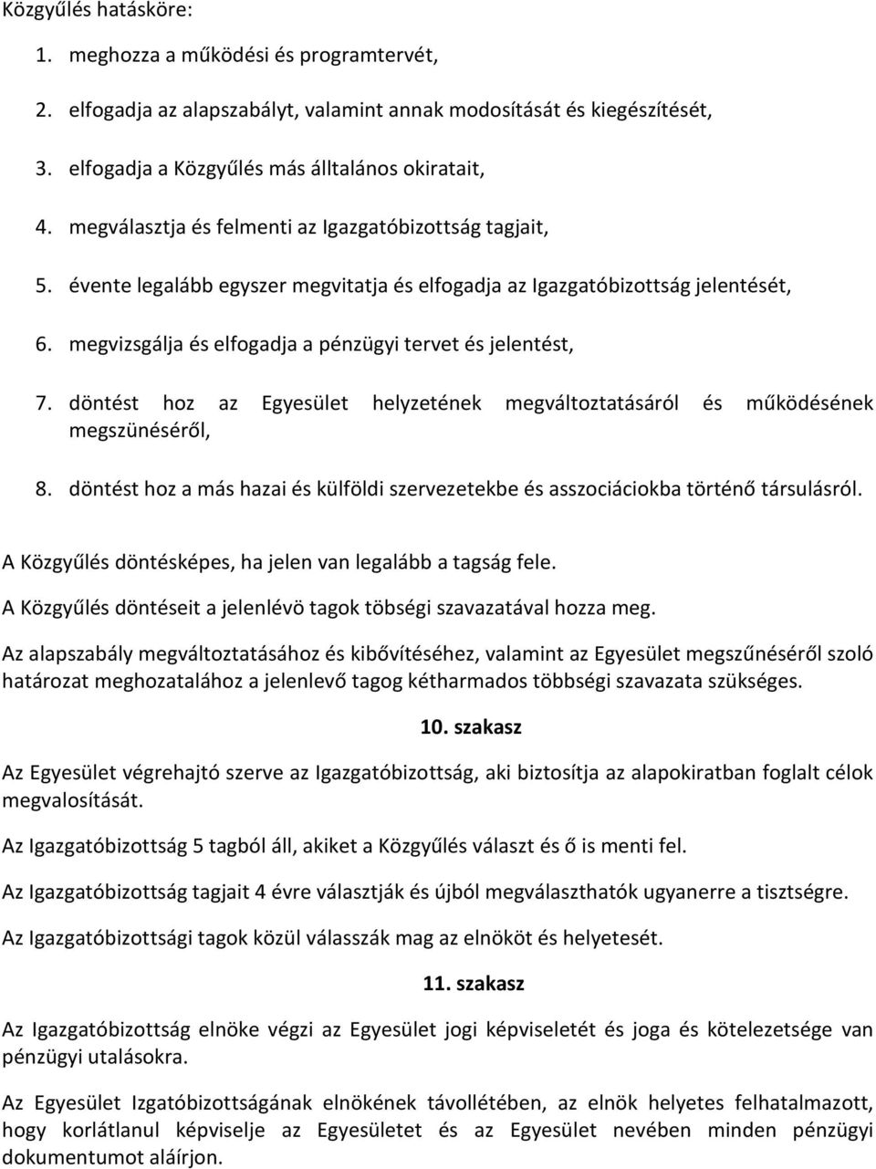 megvizsgálja és elfogadja a pénzügyi tervet és jelentést, 7. döntést hoz az Egyesület helyzetének megváltoztatásáról és működésének megszünéséről, 8.