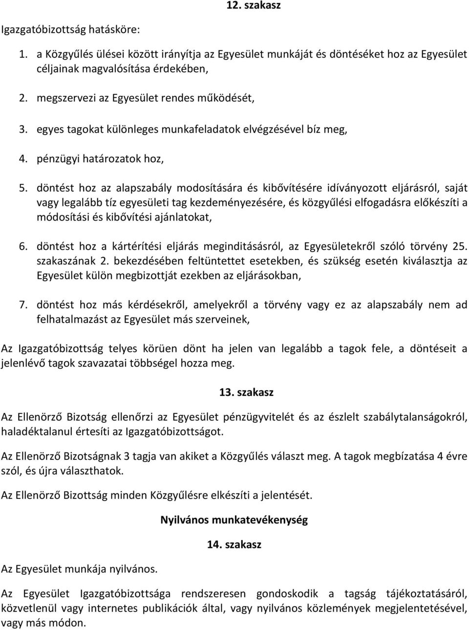 döntést hoz az alapszabály modosítására és kibővítésére idíványozott eljárásról, saját vagy legalább tíz egyesületi tag kezdeményezésére, és közgyűlési elfogadásra előkészíti a módosítási és