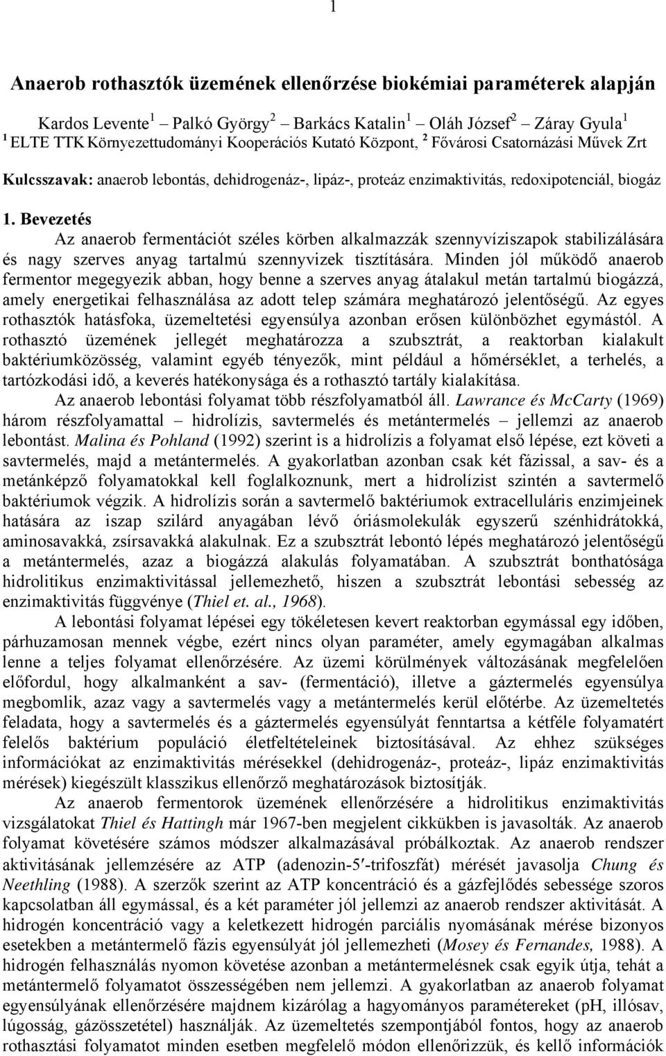 Bevezetés Az anaerob fermentációt széles körben alkalmazzák szennyvíziszapok stabilizálására és nagy szerves anyag tartalmú szennyvizek tisztítására.