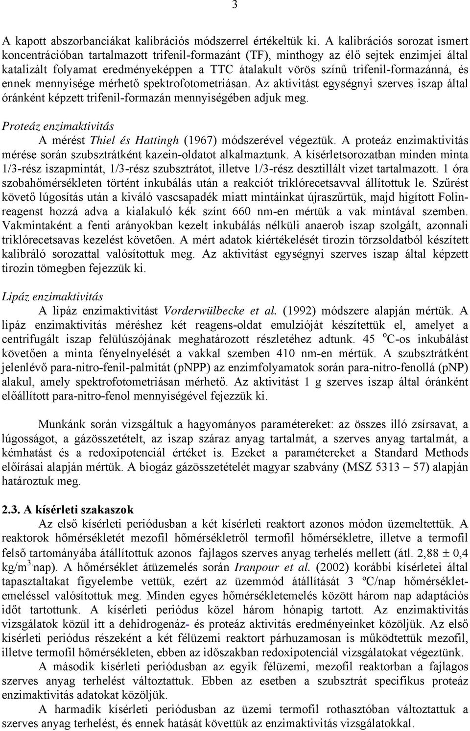 trifenil-formazánná, és ennek mennyisége mérhető spektrofotometriásan. Az aktivitást egységnyi szerves iszap által óránként képzett trifenil-formazán mennyiségében adjuk meg.