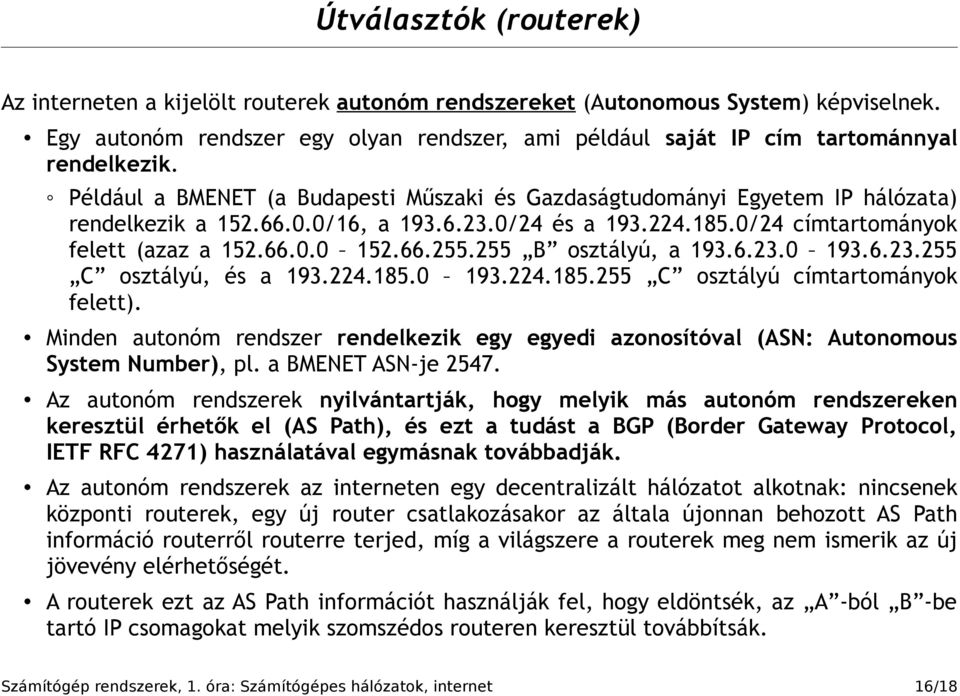 0/16, a 193.6.23.0/24 és a 193.224.185.0/24 címtartományok felett (azaz a 152.66.0.0 152.66.255.255 B osztályú, a 193.6.23.0 193.6.23.255 C osztályú, és a 193.224.185.0 193.224.185.255 C osztályú címtartományok felett).