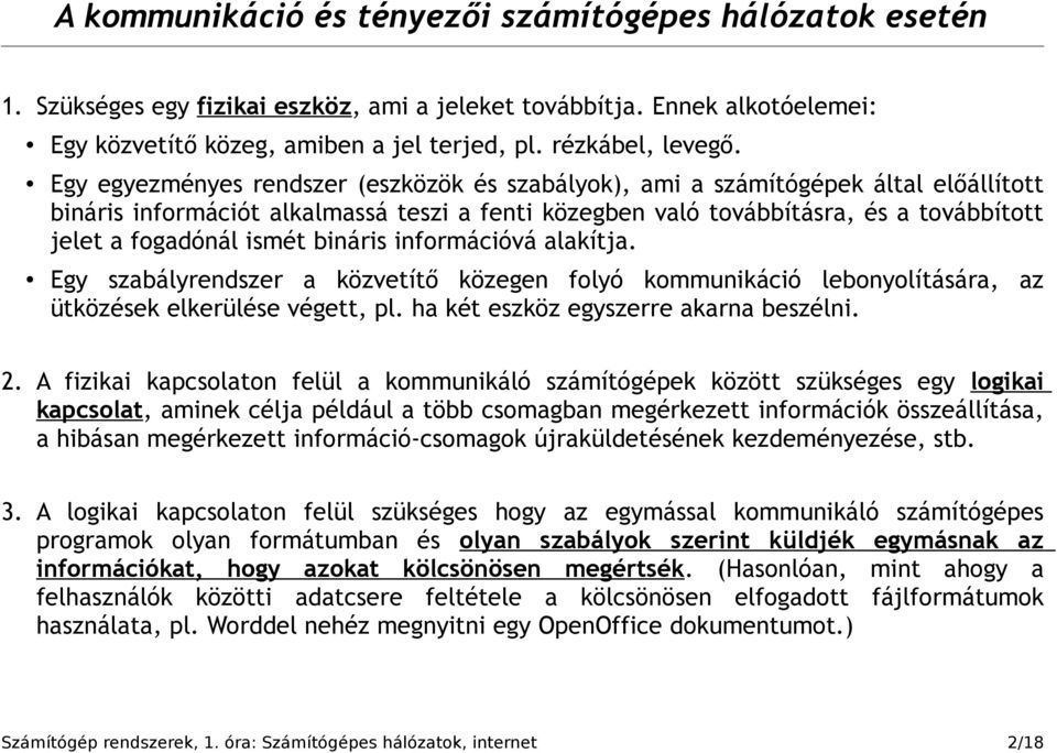 ismét bináris információvá alakítja. Egy szabályrendszer a közvetítő közegen folyó kommunikáció lebonyolítására, az ütközések elkerülése végett, pl. ha két eszköz egyszerre akarna beszélni. 2.