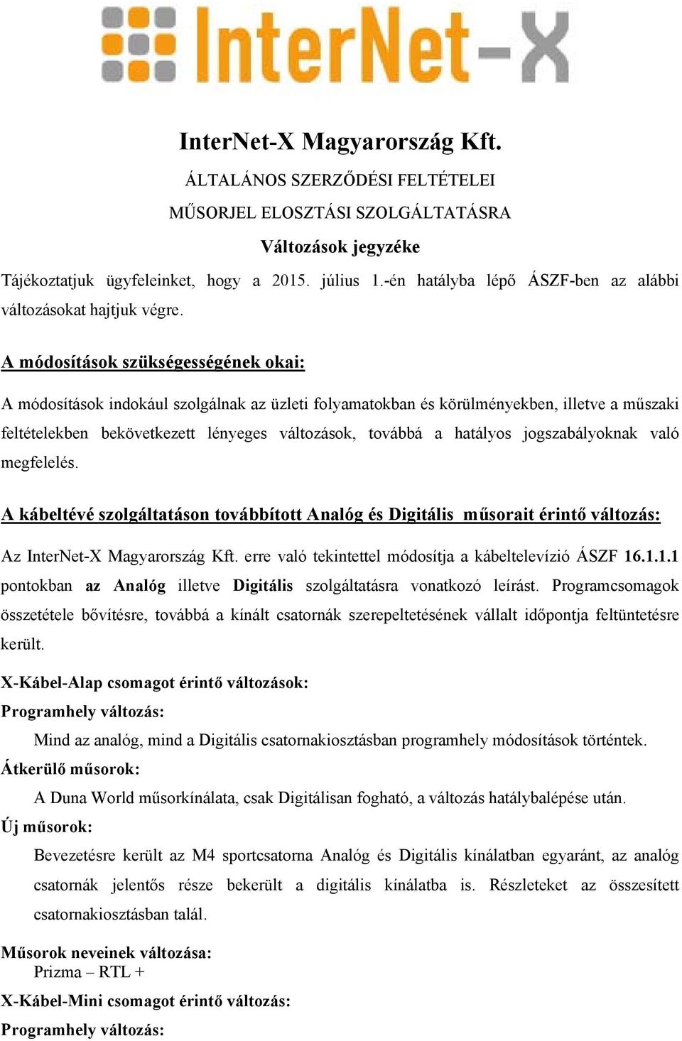 A módosítások szükségességének okai: A módosítások indokául szolgálnak az üzleti folyamatokban és körülményekben, illetve a műszaki feltételekben bekövetkezett lényeges változások, továbbá a hatályos