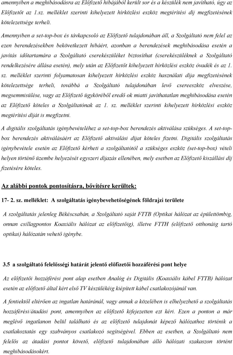 időtartamára a Szolgáltató cserekészüléket biztosíthat (cserekészüléknek a Szolgáltató rendelkezésére állása esetén), mely után az Előfizetőt kihelyezett hírközlési eszköz óvadék és az 1. sz.