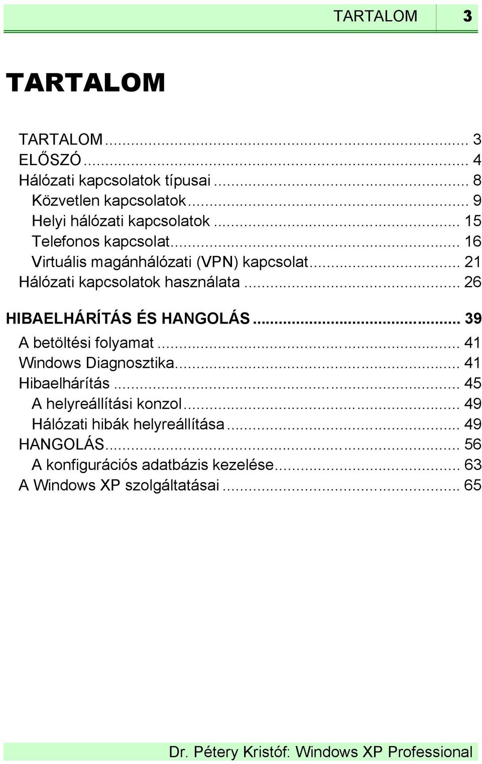 .. 21 Hálózati kapcsolatok használata... 26 HIBAELHÁRÍTÁS ÉS HANGOLÁS... 39 A betöltési folyamat... 41 Windows Diagnosztika.