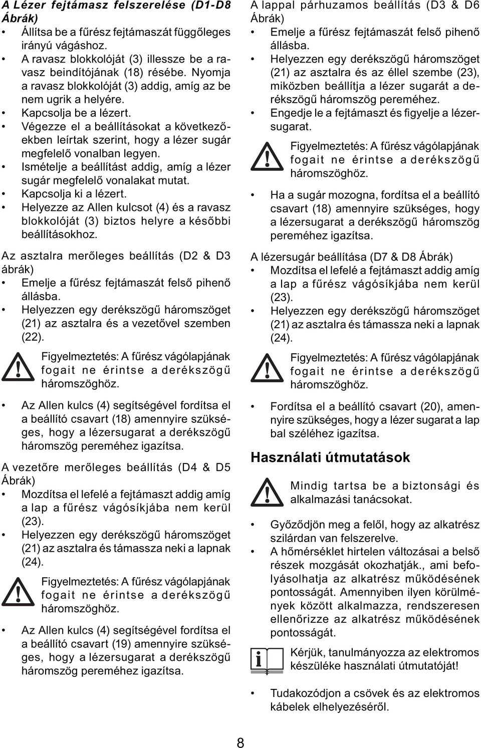 Ismételje a beállítást addig, amíg a lézer sugár megfelelő vonalakat mutat. Kapcsolja ki a lézert. Helyezze az Allen kulcsot (4) és a ravasz blokkolóját (3) biztos helyre a későbbi beállításokhoz.