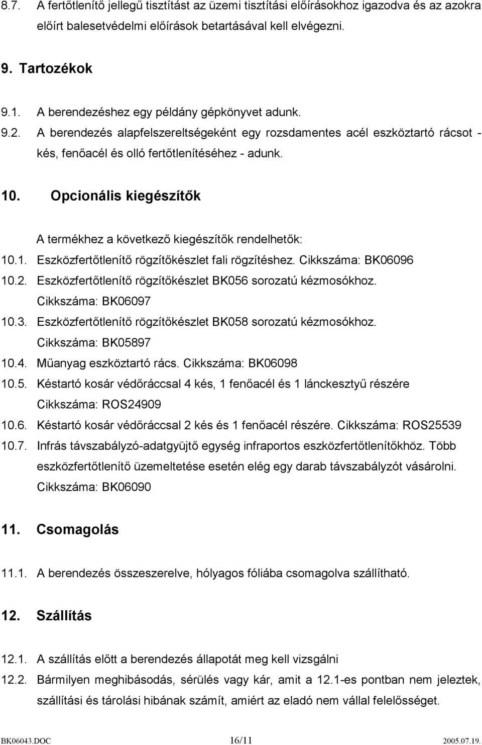 Opcionális kiegészítők A termékhez a következő kiegészítők rendelhetők: 10.1. Eszközfertőtlenítő rögzítőkészlet fali rögzítéshez. Cikkszáma: BK06096 10.2.