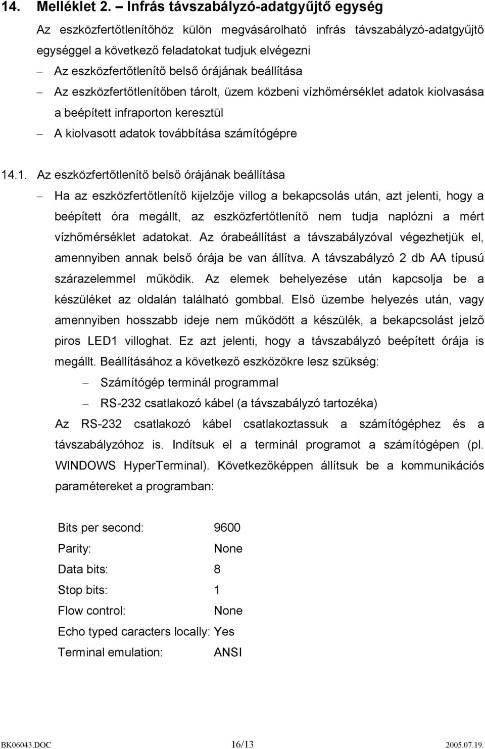 órájának beállítása Az eszközfertőtlenítőben tárolt, üzem közbeni vízhőmérséklet adatok kiolvasása a beépített infraporton keresztül A kiolvasott adatok továbbítása számítógépre 14