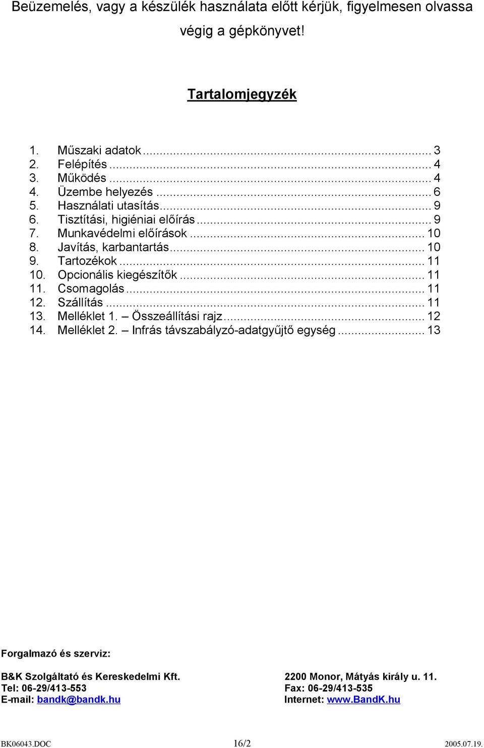 Opcionális kiegészítők...11 11. Csomagolás...11 12. Szállítás...11 13. Melléklet 1. Összeállítási rajz...12 14. Melléklet 2. Infrás távszabályzó-adatgyűjtő egység.