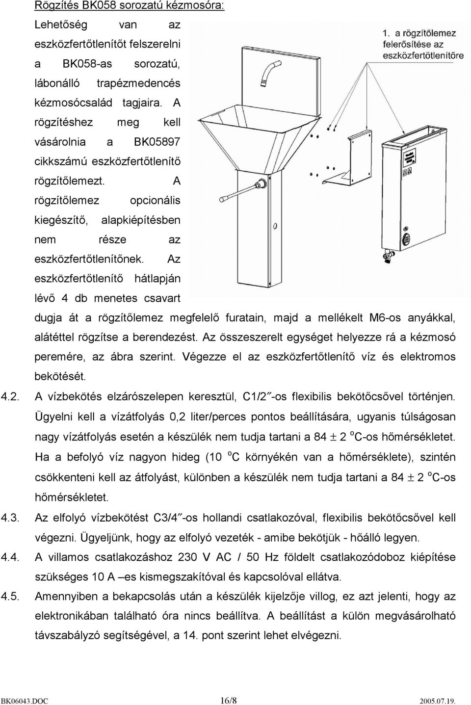 Az eszközfertőtlenítő hátlapján lévő 4 db menetes csavart dugja át a rögzítőlemez megfelelő furatain, majd a mellékelt M6-os anyákkal, alátéttel rögzítse a berendezést.