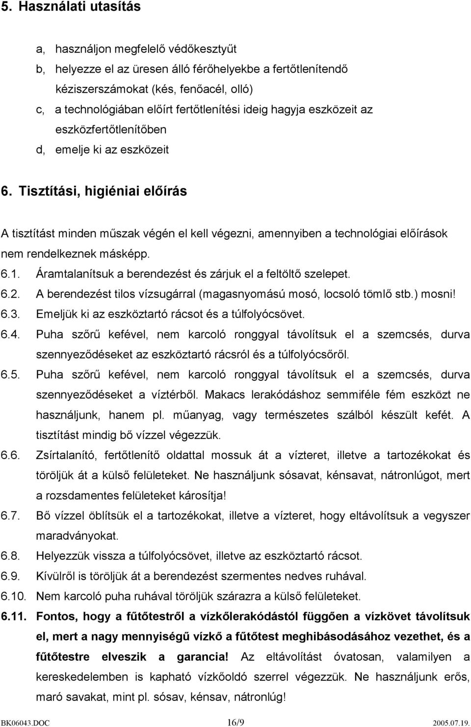 Tisztítási, higiéniai előírás A tisztítást minden műszak végén el kell végezni, amennyiben a technológiai előírások nem rendelkeznek másképp. 6.1.