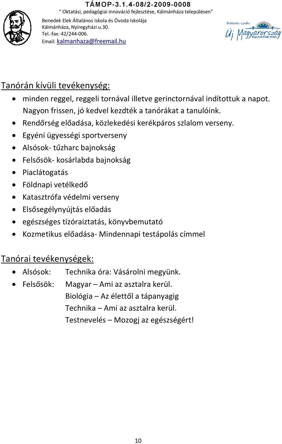 Egyéni ügyességi sportverseny Alsósok- tűzharc bajnokság Felsősök- kosárlabda bajnokság Piaclátogatás Földnapi vetélkedő Katasztrófa védelmi verseny Elsősegélynyújtás