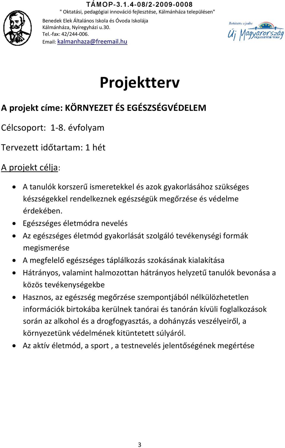 Egészséges életmódra nevelés Az egészséges életmód gyakorlását szolgáló tevékenységi formák megismerése A megfelelő egészséges táplálkozás szokásának kialakítása Hátrányos, valamint halmozottan