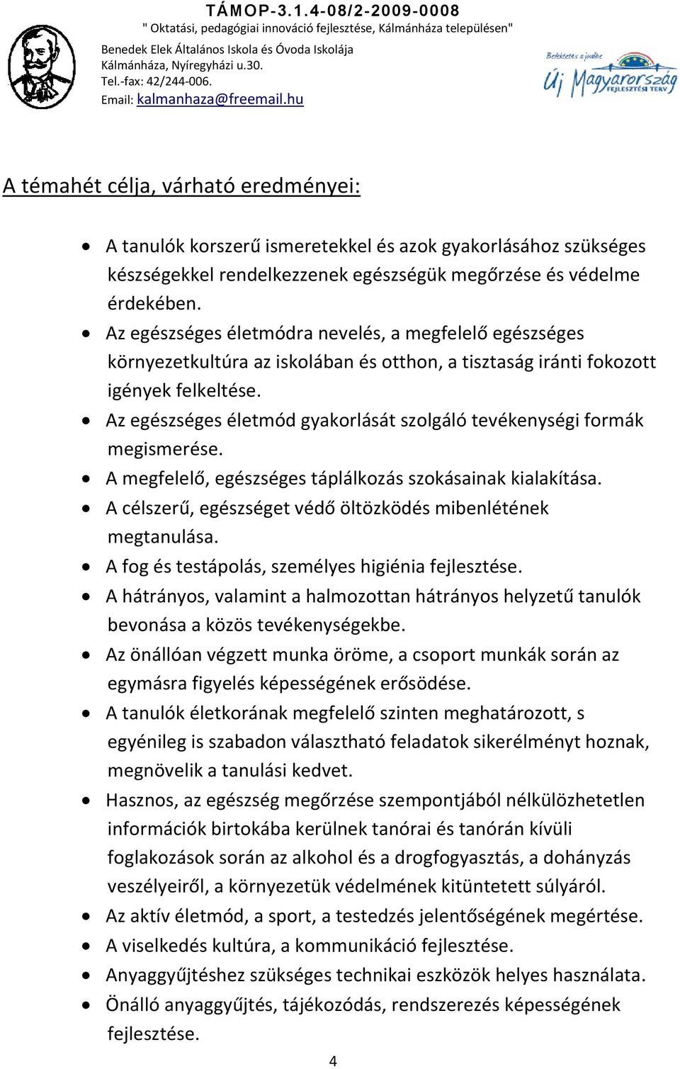 Az egészséges életmód gyakorlását szolgáló tevékenységi formák megismerése. A megfelelő, egészséges táplálkozás szokásainak kialakítása.