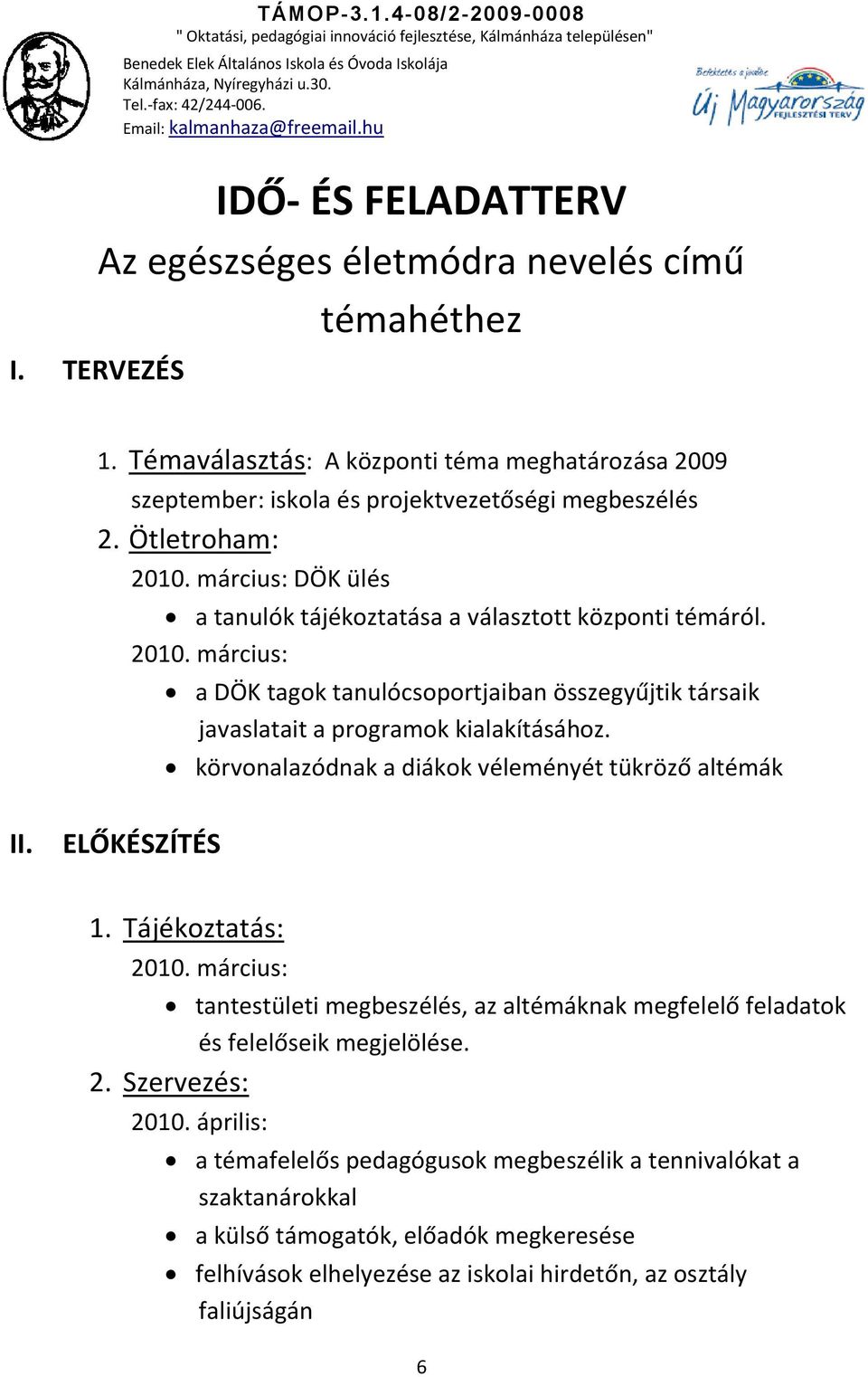 körvonalazódnak a diákok véleményét tükröző altémák II. ELŐKÉSZÍTÉS 1. Tájékoztatás: 2010. március: tantestületi megbeszélés, az altémáknak megfelelő feladatok és felelőseik megjelölése. 2. Szervezés: 2010.