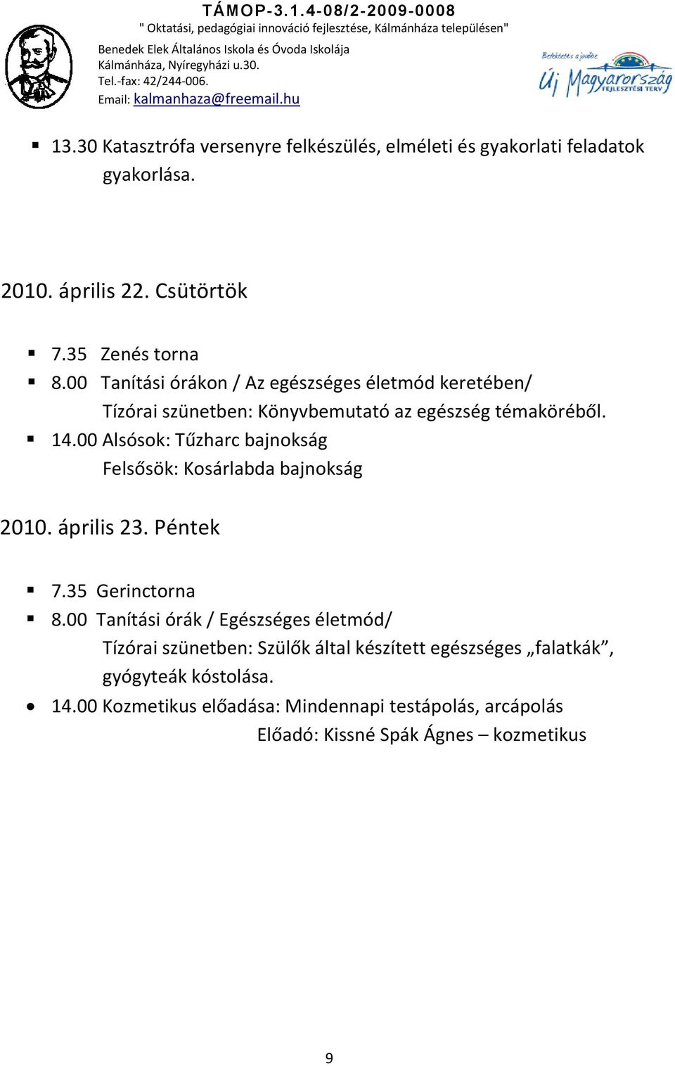 00 Alsósok: Tűzharc bajnokság Felsősök: Kosárlabda bajnokság 2010. április 23. Péntek 7.35 Gerinctorna 8.