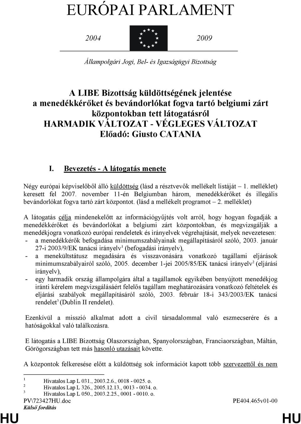 melléklet) keresett fel 2007. november 11-én Belgiumban három, menedékkérőket és illegális bevándorlókat fogva tartó zárt központot. (lásd a mellékelt programot 2.