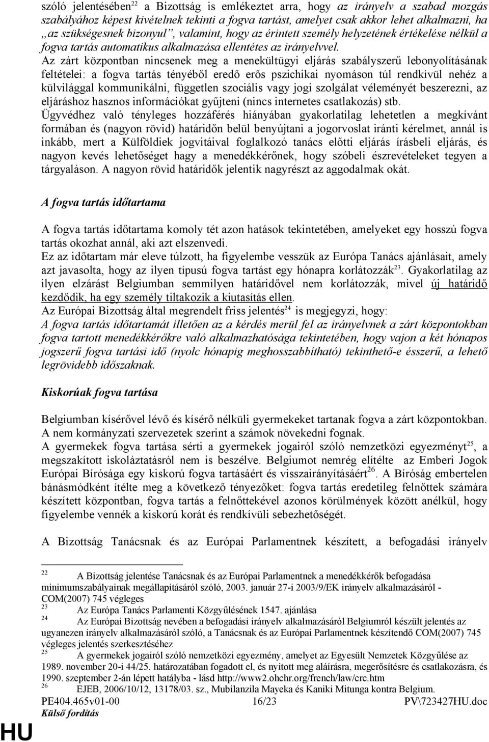 Az zárt központban nincsenek meg a menekültügyi eljárás szabályszerű lebonyolításának feltételei: a fogva tartás tényéből eredő erős pszichikai nyomáson túl rendkívül nehéz a külvilággal