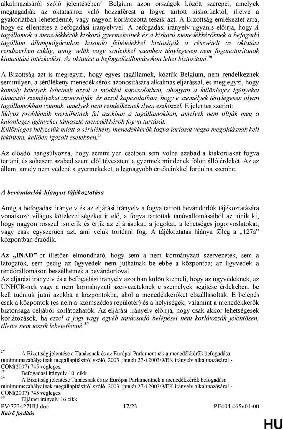 A befogadási irányelv ugyanis előírja, hogy A tagállamok a menedékkérők kiskorú gyermekeinek és a kiskorú menedékkérőknek a befogadó tagállam állampolgáraihoz hasonló feltételekkel biztosítják a