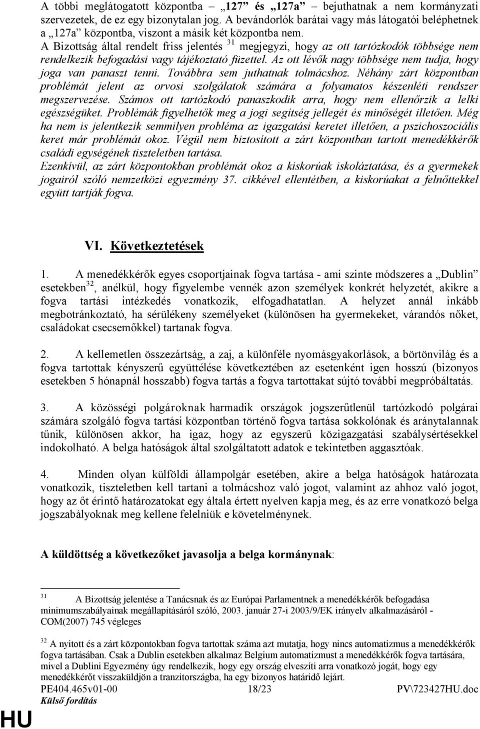 A Bizottság által rendelt friss jelentés 31 megjegyzi, hogy az ott tartózkodók többsége nem rendelkezik befogadási vagy tájékoztató füzettel.