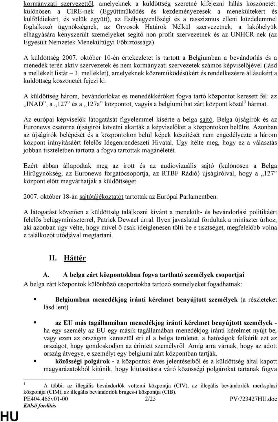 az UNHCR-nek (az Egyesült Nemzetek Menekültügyi Főbiztossága). A küldöttség 2007.