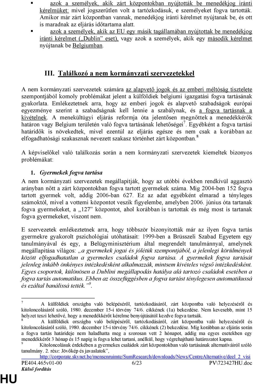 azok a személyek, akik az EU egy másik tagállamában nyújtottak be menedékjog iránti kérelmet ( Dublin eset), vagy azok a személyek, akik egy második kérelmet nyújtanak be Belgiumban. III.