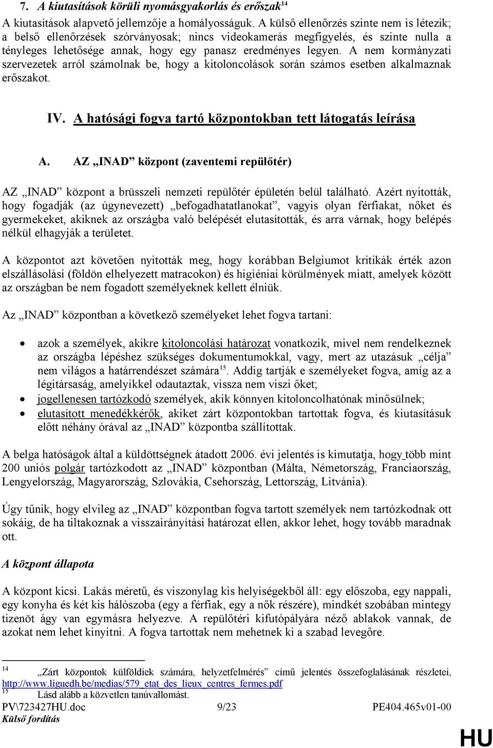 A nem kormányzati szervezetek arról számolnak be, hogy a kitoloncolások során számos esetben alkalmaznak erőszakot. IV. A hatósági fogva tartó központokban tett látogatás leírása A.