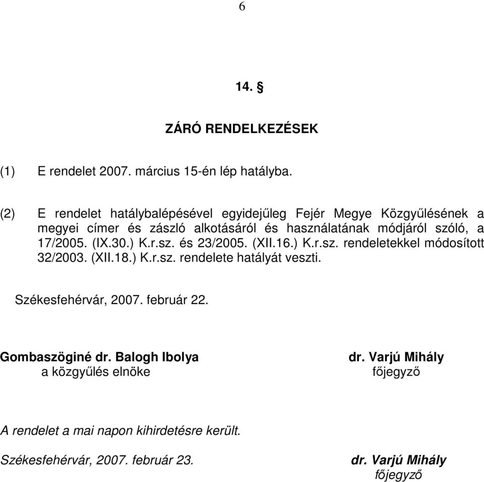 a 17/2005. (IX.30.) K.r.sz. és 23/2005. (XII.16.) K.r.sz. rendeletekkel módosított 32/2003. (XII.18.) K.r.sz. rendelete hatályát veszti.