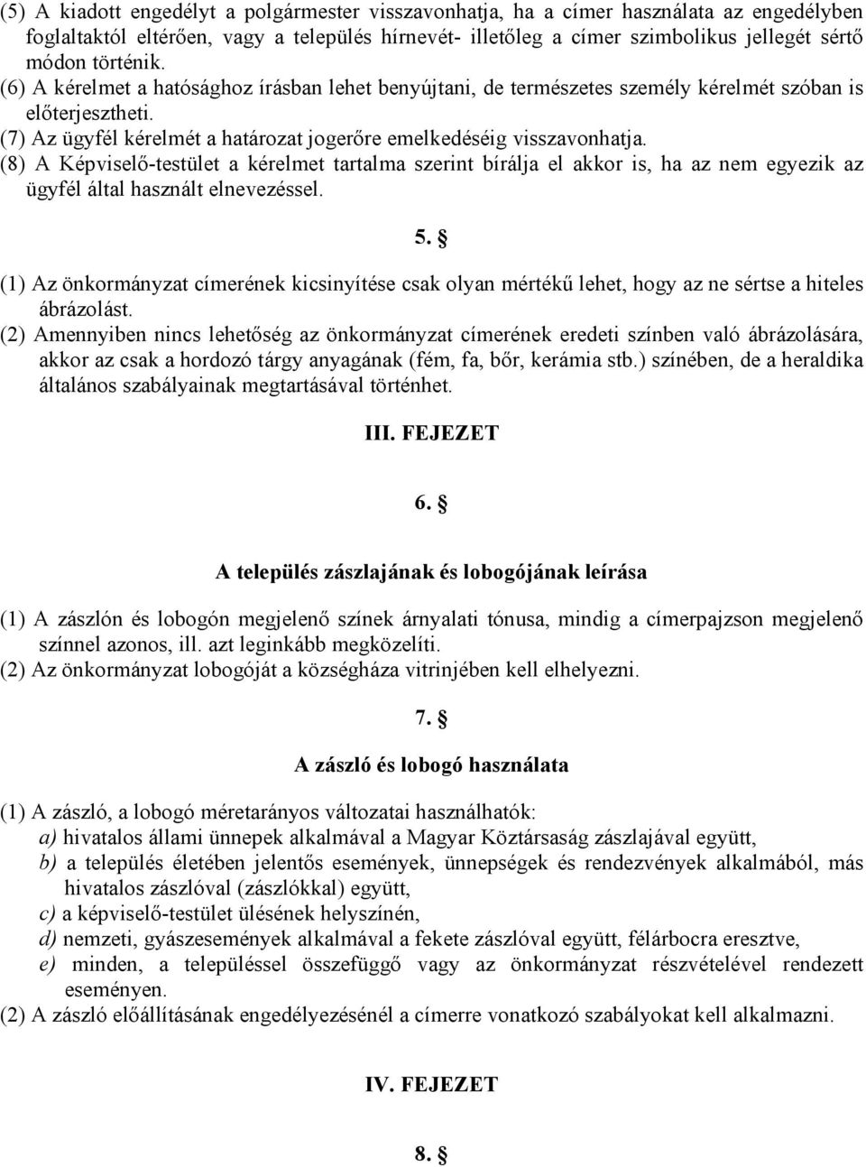 (8) A Képviselő-testület a kérelmet tartalma szerint bírálja el akkor is, ha az nem egyezik az ügyfél által használt elnevezéssel. 5.