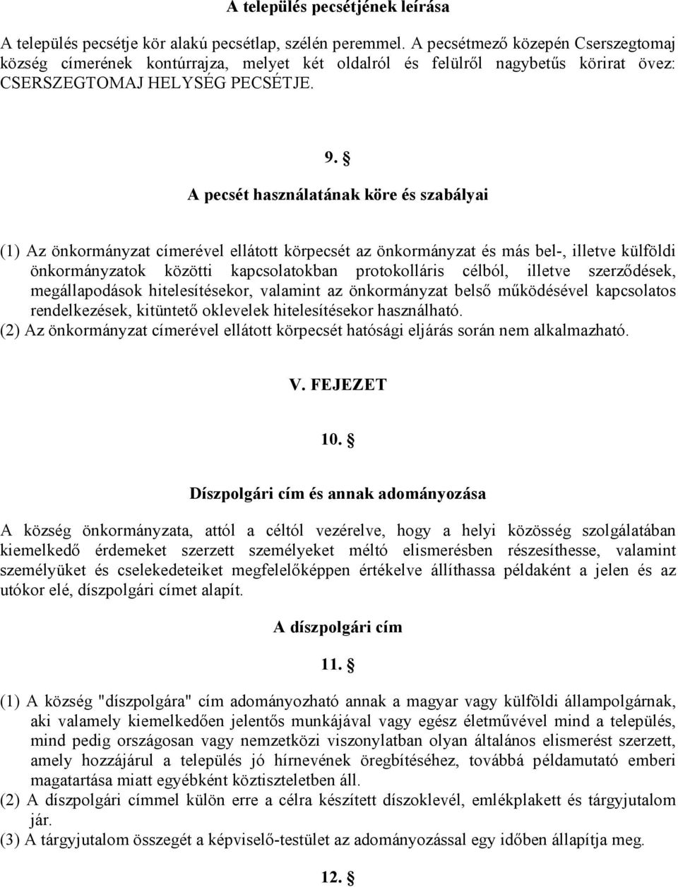 A pecsét használatának köre és szabályai (1) Az önkormányzat címerével ellátott körpecsét az önkormányzat és más bel-, illetve külföldi önkormányzatok közötti kapcsolatokban protokolláris célból,