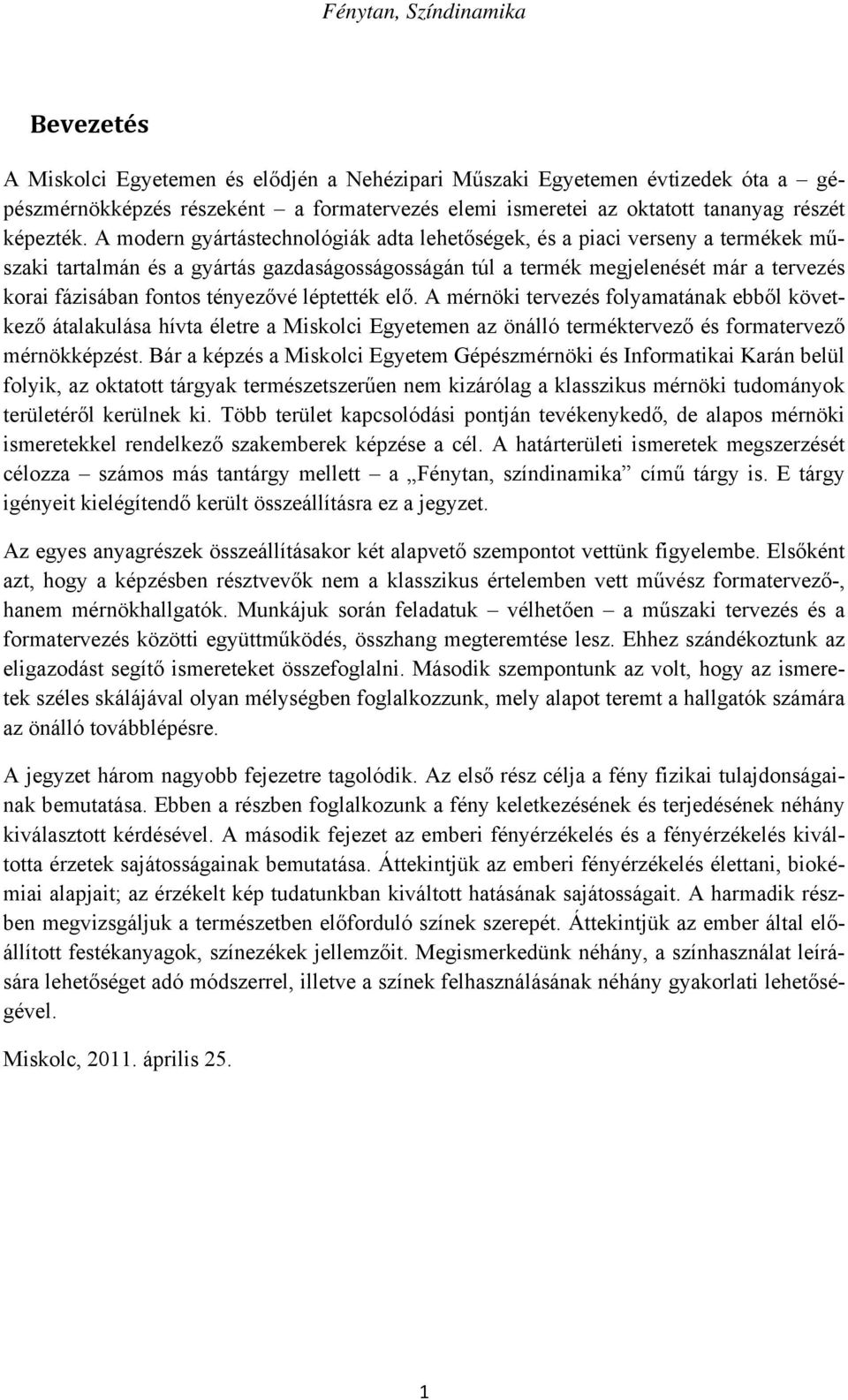 tényezővé léptették elő. A mérnöki tervezés folyamatának ebből következő átalakulása hívta életre a Miskolci Egyetemen az önálló terméktervező és formatervező mérnökképzést.