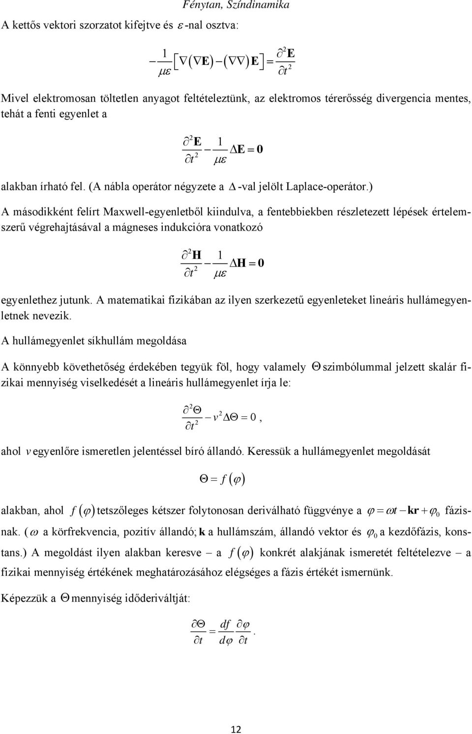 ) A másodikként felírt Maxwell-egyenletből kiindulva, a fentebbiekben részletezett lépések értelemszerű végrehajtásával a mágneses indukcióra vonatkozó 2 H 1 H0 2 t egyenlethez jutunk.