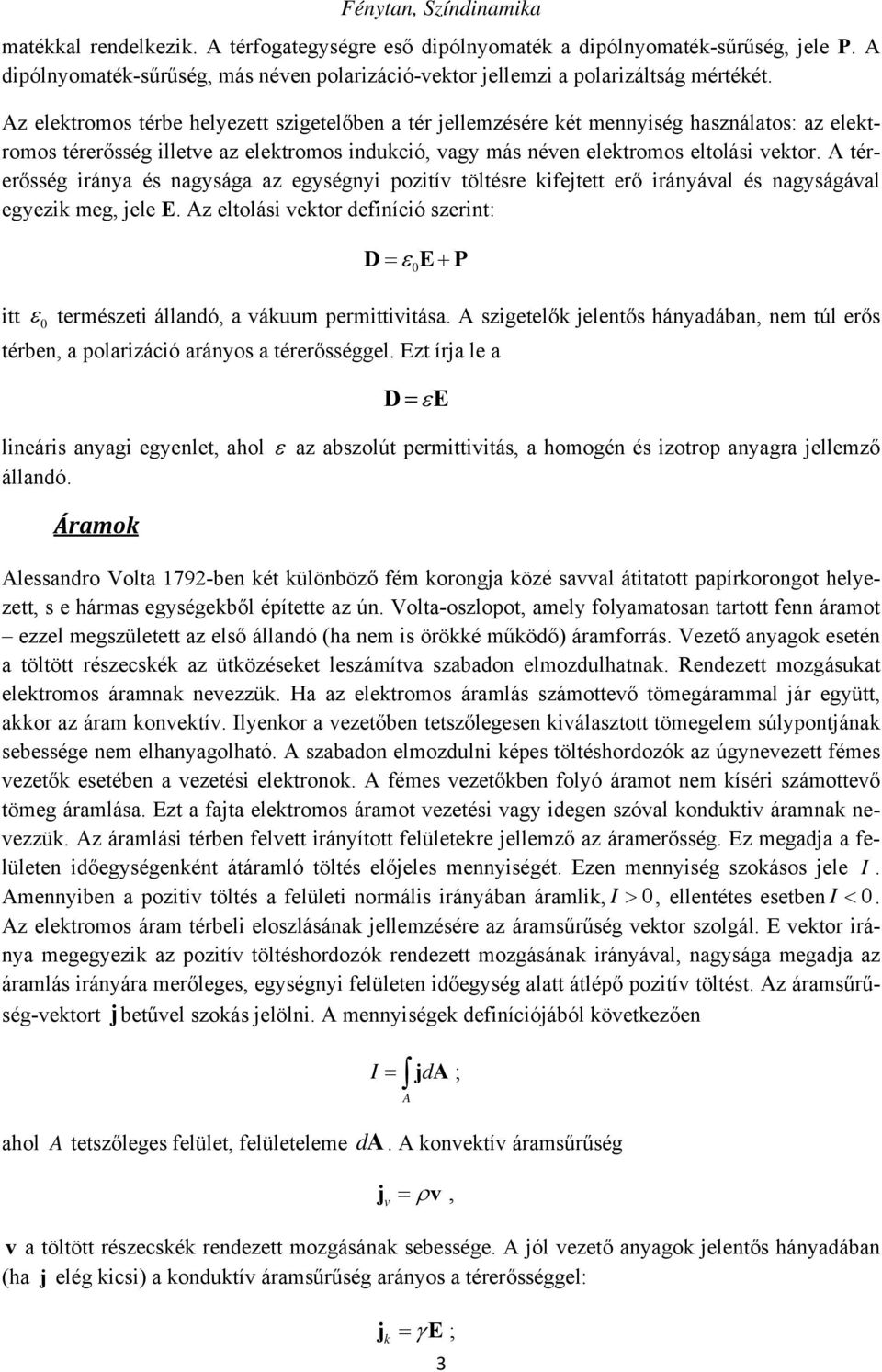 A térerősség iránya és nagysága az egységnyi pozitív töltésre kifejtett erő irányával és nagyságával egyezik meg, jele E.