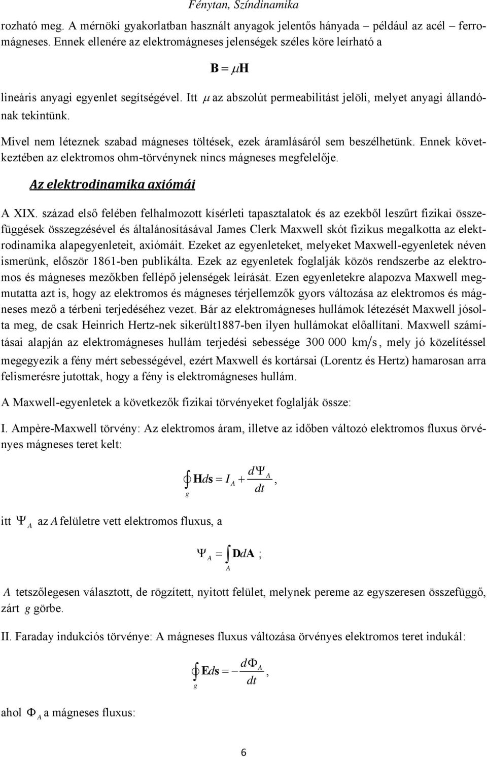 Mivel nem léteznek szabad mágneses töltések, ezek áramlásáról sem beszélhetünk. Ennek következtében az elektromos ohm-törvénynek nincs mágneses megfelelője. Az elektrodinamika axiómái A XIX.