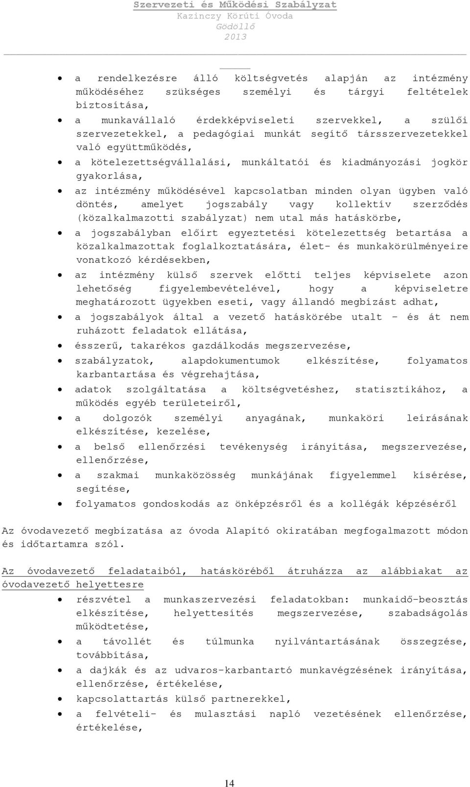 való döntés, amelyet jogszabály vagy kollektív szerződés (közalkalmazotti szabályzat) nem utal más hatáskörbe, a jogszabályban előírt egyeztetési kötelezettség betartása a közalkalmazottak