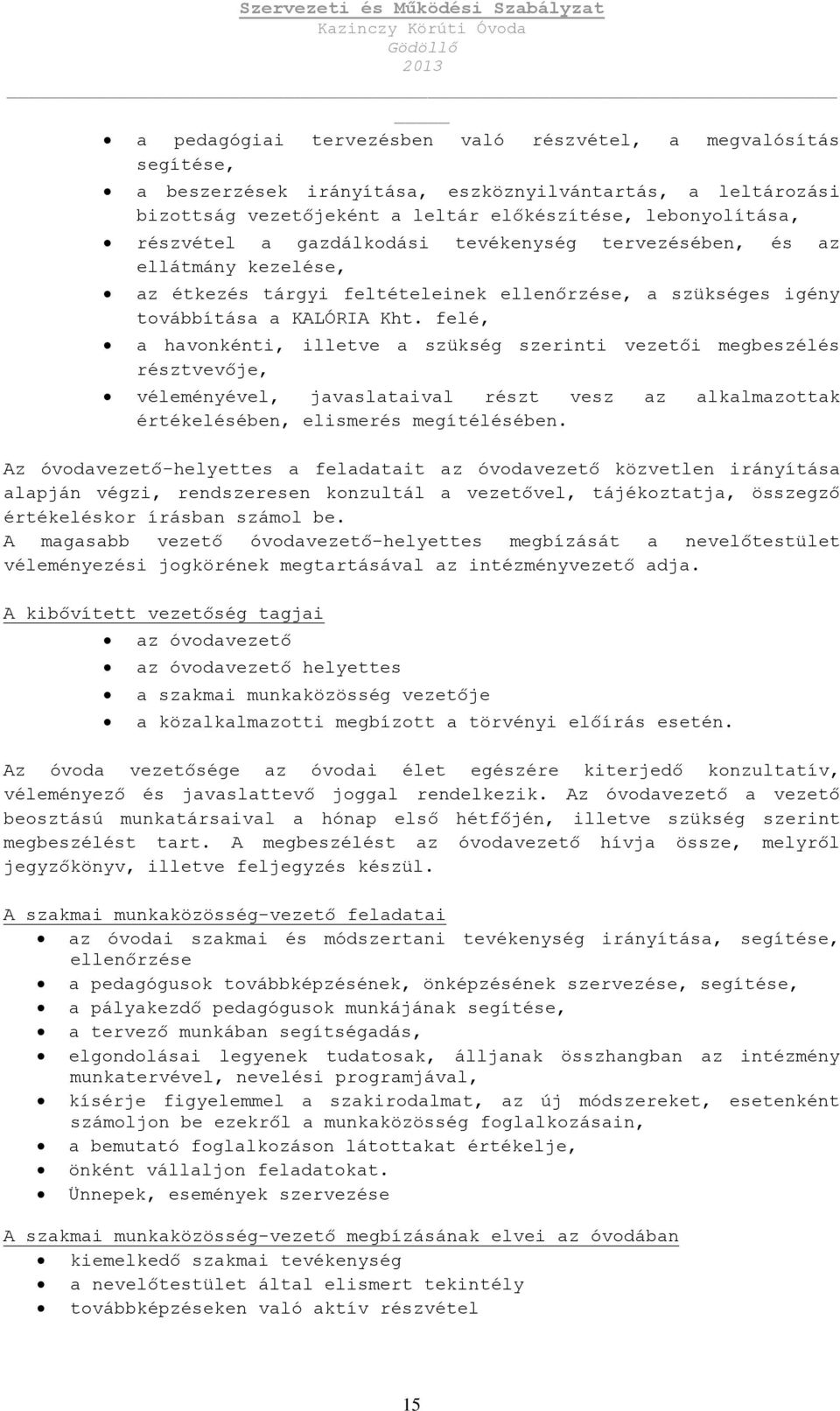 felé, a havonkénti, illetve a szükség szerinti vezetői megbeszélés résztvevője, véleményével, javaslataival részt vesz az alkalmazottak értékelésében, elismerés megítélésében.