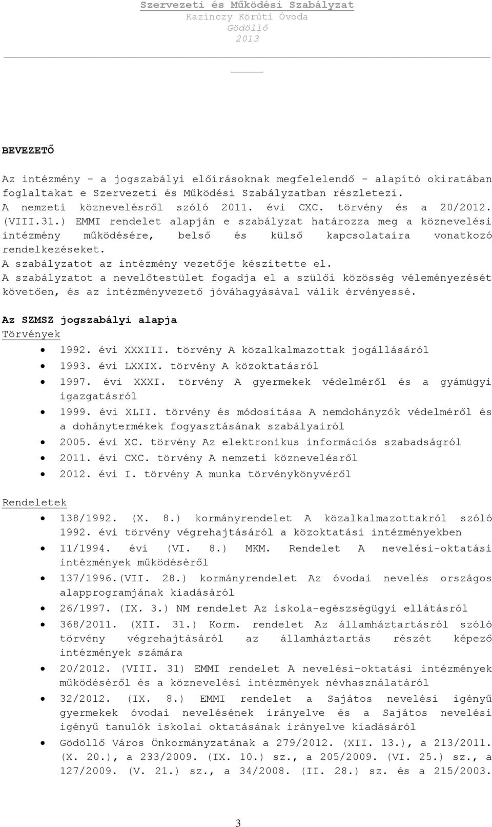 A szabályzatot az intézmény vezetője készítette el. A szabályzatot a nevelőtestület fogadja el a szülői közösség véleményezését követően, és az intézményvezető jóváhagyásával válik érvényessé.