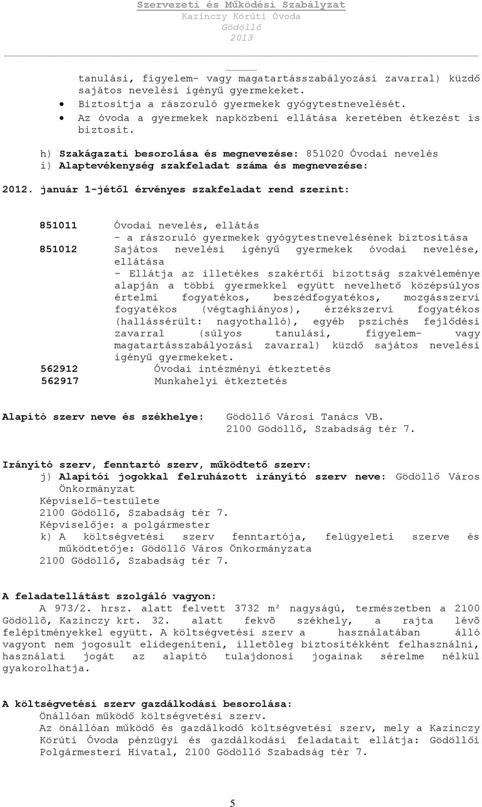 január 1-jétől érvényes szakfeladat rend szerint: 851011 Óvodai nevelés, ellátás - a rászoruló gyermekek gyógytestnevelésének biztosítása 851012 Sajátos nevelési igényű gyermekek óvodai nevelése,