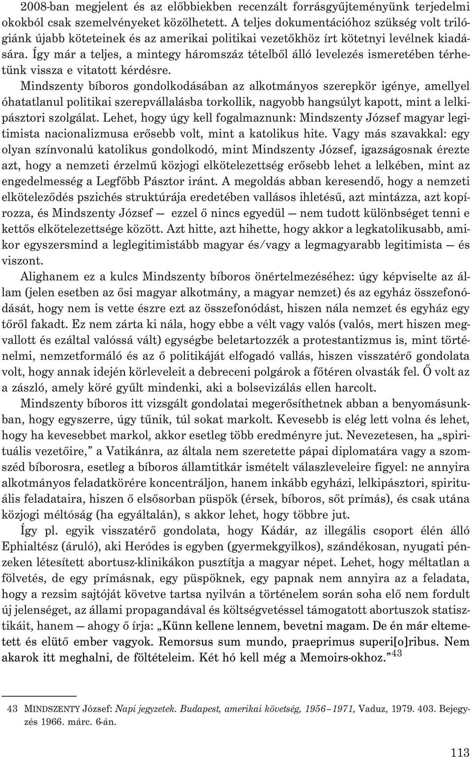 Így már a teljes, a mintegy háromszáz tételbõl álló levelezés ismeretében térhetünk vissza e vitatott kérdésre.