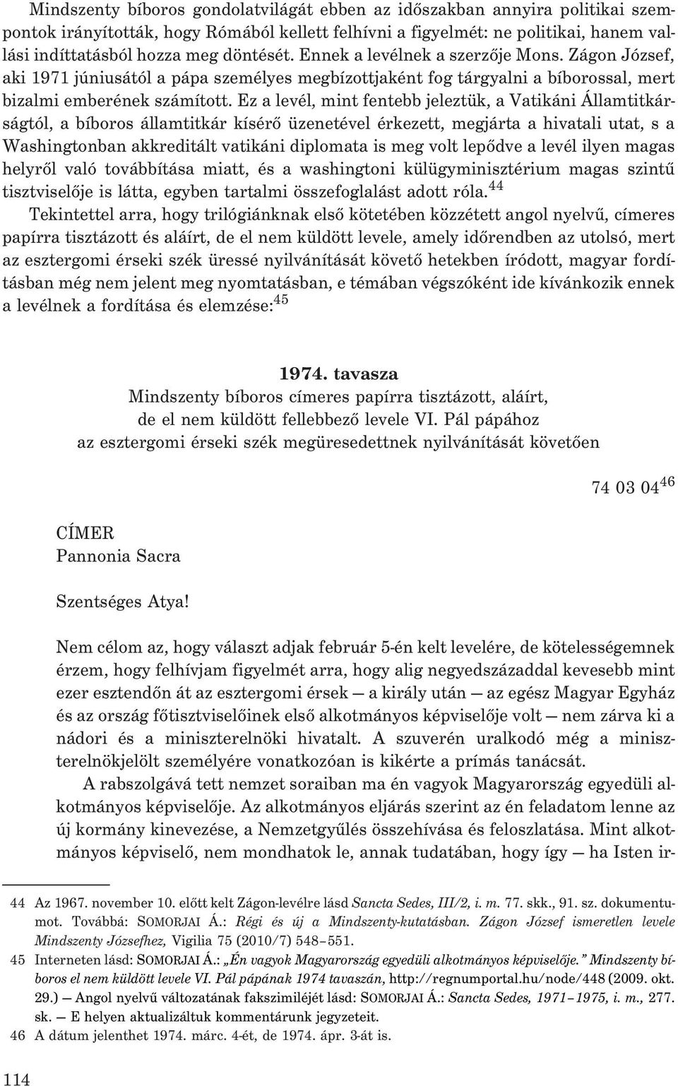 Ez a levél, mint fentebb jeleztük, a Vatikáni Államtitkárságtól, a bíboros államtitkár kísérõ üzenetével érkezett, megjárta a hivatali utat, s a Washingtonban akkreditált vatikáni diplomata is meg