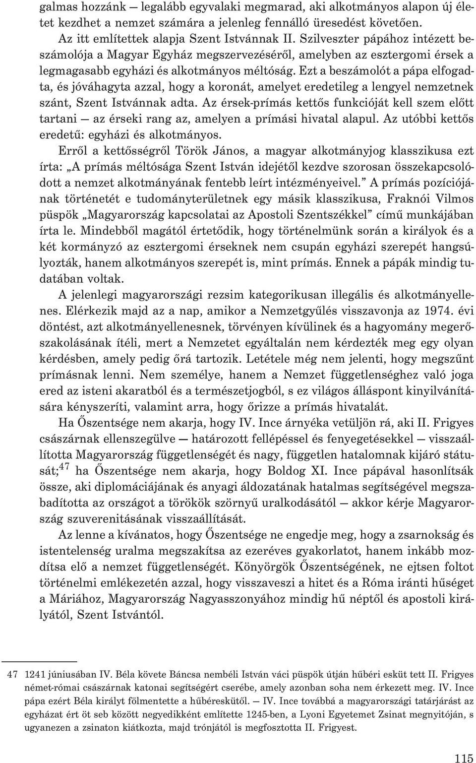 Ezt a beszámolót a pápa elfogadta, és jóváhagyta azzal, hogy a koronát, amelyet eredetileg a lengyel nemzetnek szánt, Szent Istvánnak adta.