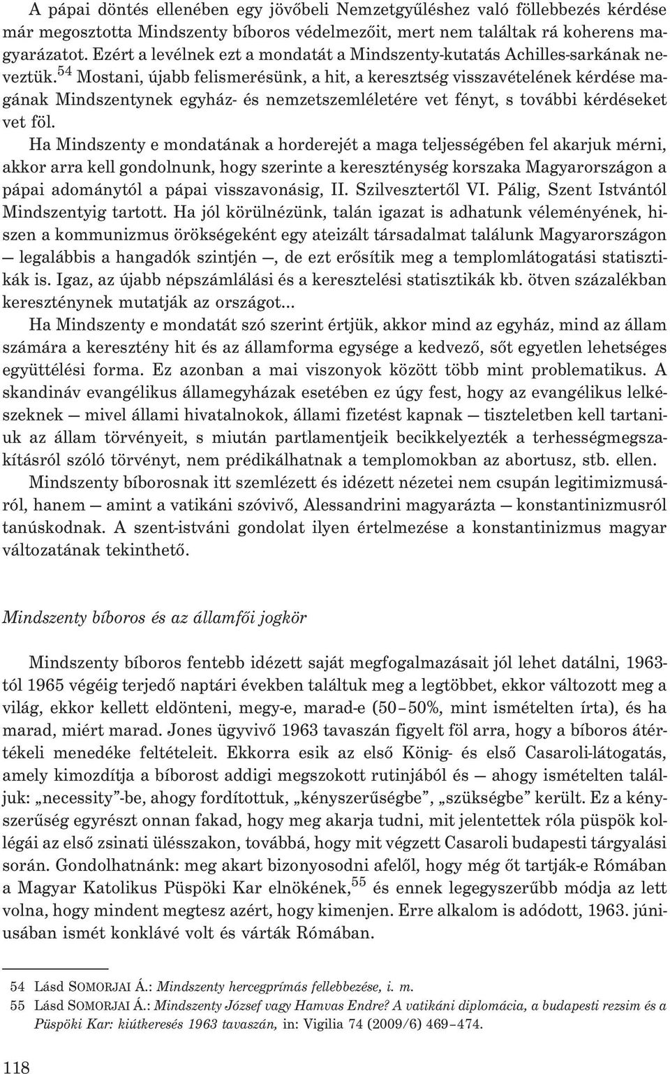 54 Mostani, újabb felismerésünk, a hit, a keresztség visszavételének kérdése magának Mindszentynek egyház- és nemzetszemléletére vet fényt, s további kérdéseket vet föl.