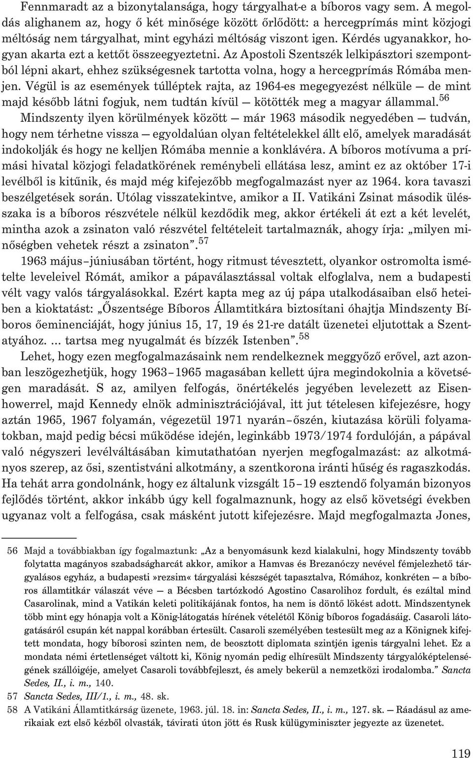 Kérdés ugyanakkor, hogyan akarta ezt a kettõt összeegyeztetni. Az Apostoli Szentszék lelkipásztori szempontból lépni akart, ehhez szükségesnek tartotta volna, hogy a hercegprímás Rómába menjen.