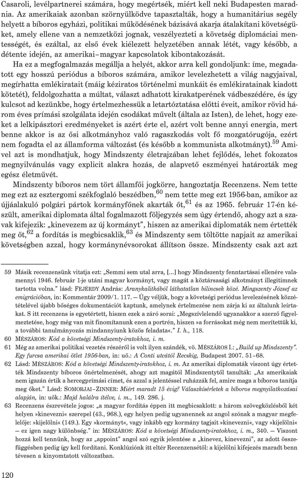 jognak, veszélyezteti a követség diplomáciai mentességét, és ezáltal, az elsõ évek kiélezett helyzetében annak létét, vagy késõbb, a détente idején, az amerikai magyar kapcsolatok kibontakozását.