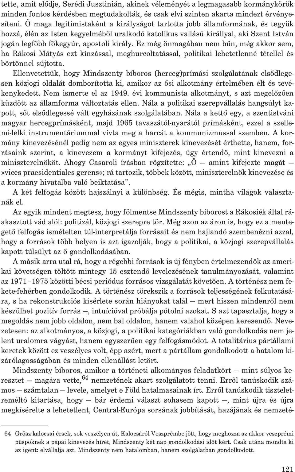 király. Ez még önmagában nem bûn, még akkor sem, ha Rákosi Mátyás ezt kínzással, meghurcoltatással, politikai lehetetlenné tétellel és börtönnel sújtotta.