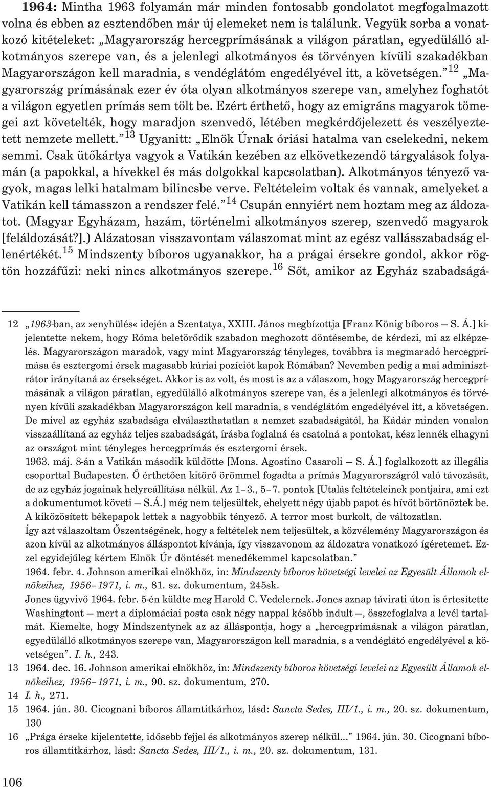 kell maradnia, s vendéglátóm engedélyével itt, a követségen. 12 Magyarország prímásának ezer év óta olyan alkotmányos szerepe van, amelyhez foghatót a világon egyetlen prímás sem tölt be.