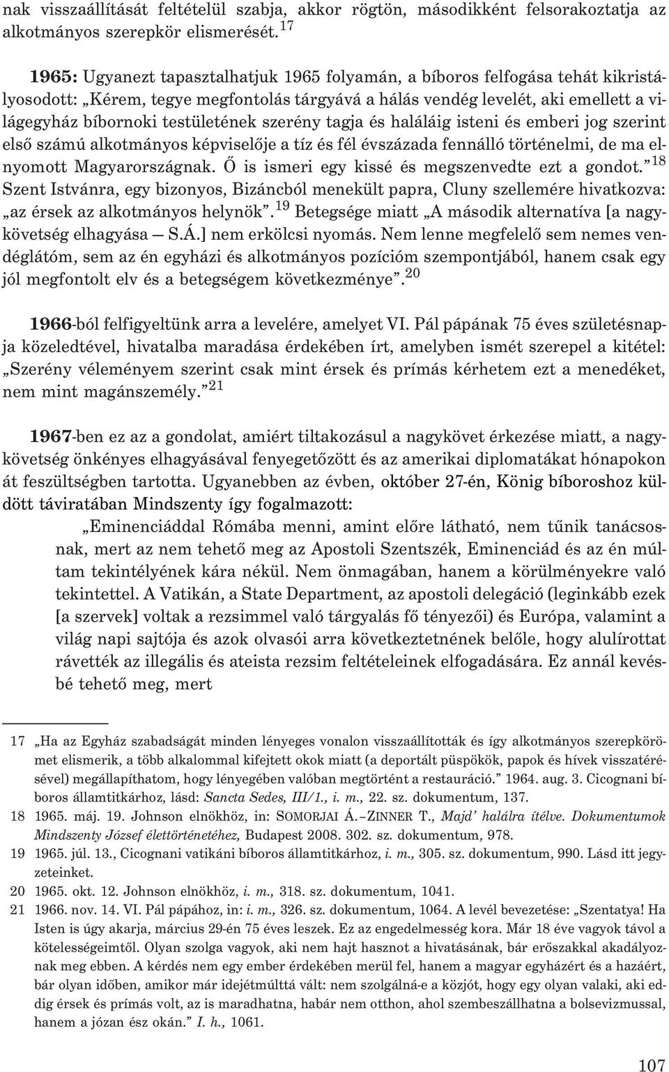 testületének szerény tagja és haláláig isteni és emberi jog szerint elsõ számú alkotmányos képviselõje a tíz és fél évszázada fennálló történelmi, de ma elnyomott Magyarországnak.