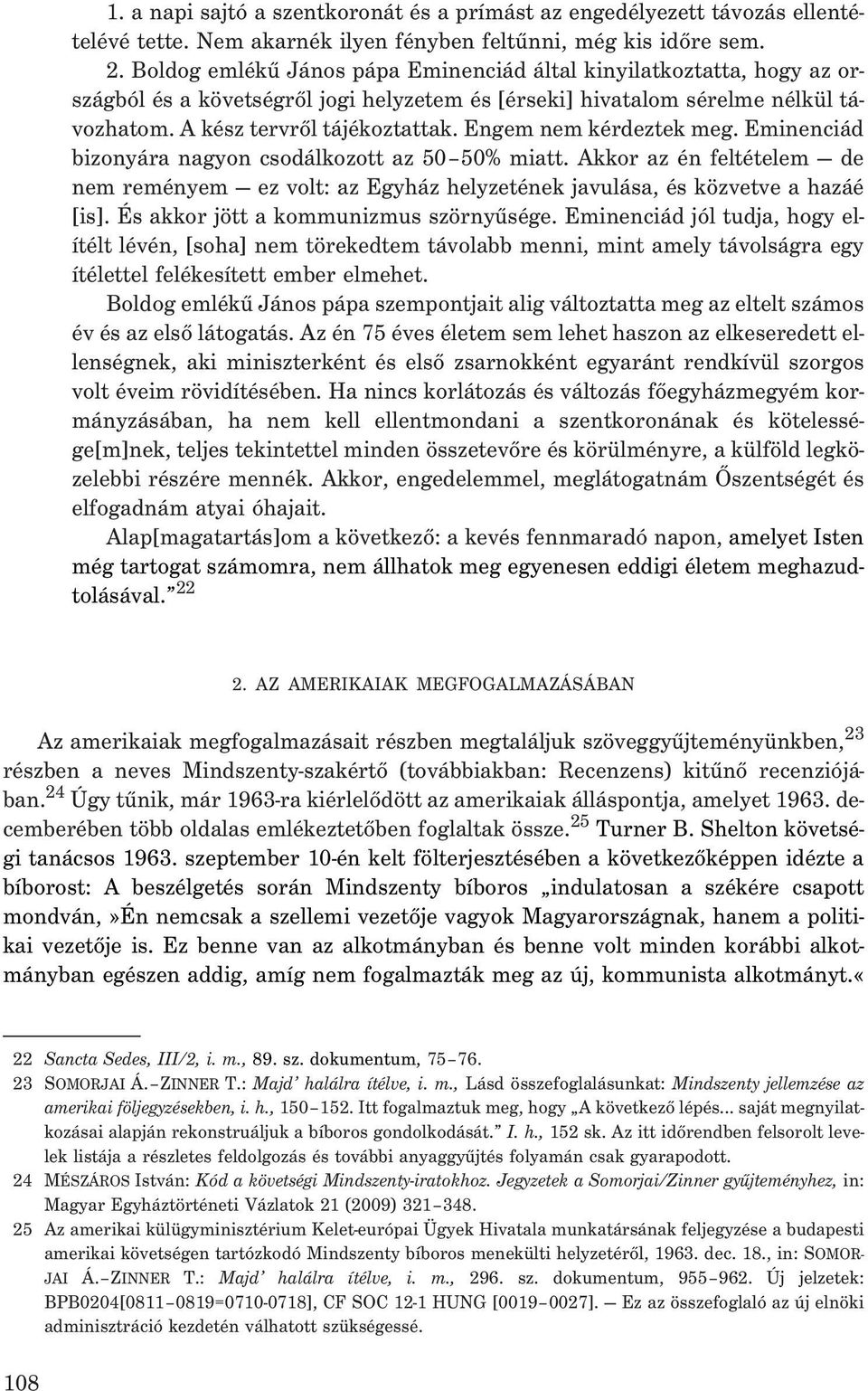 Engem nem kérdeztek meg. Eminenciád bizonyára nagyon csodálkozott az 50 50% miatt. Akkor az én feltételem de nem reményem ez volt: az Egyház helyzetének javulása, és közvetve a hazáé [is].